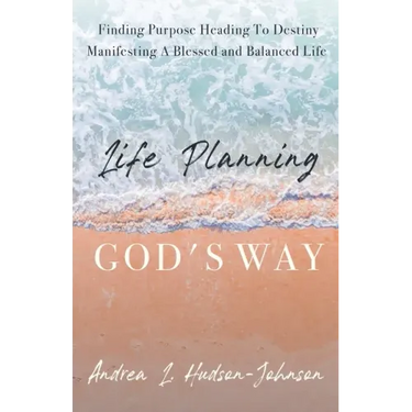 Life Planning God's Way: Finding Purpose Heading To Destiny Manifesting A Blessed and Balanced Life