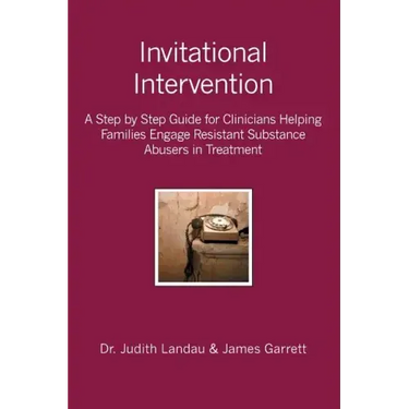 Invitational Intervention: A Step by Step Guide for Clinicians Helping Families Engage Resistant Substance Abuses in Treatment