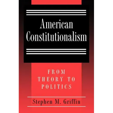 American Constitutionalism: From Theory to Politics