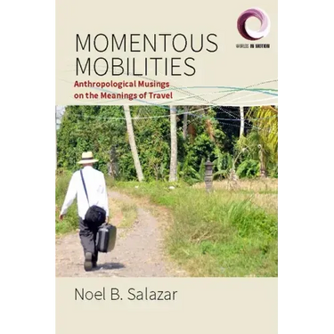 Momentous Mobilities: Anthropological Musings on the Meanings of Travel