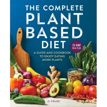 The Complete Plant-Based Diet: A Guide and Cookbook to Enjoy Eating More Plants