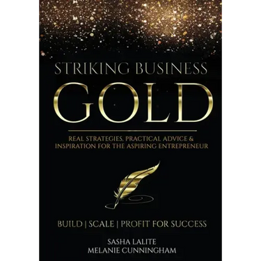 Striking Business Gold: Real Strategies, Practical Advice & Inspiration for the Aspiring Entrepreneur