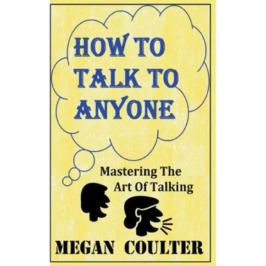 How To Talk To Anyone - Mastering The Art Of Talking