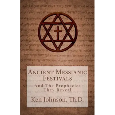 Ancient Messianic Festivals: And The Prophecies They Reveal