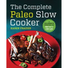 The Complete Paleo Slow Cooker: A Paleo Cookbook for Everyday Meals That Prep Fast & Cook Slow