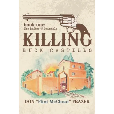 Killing Buck Castillo: Book One: The Rafter 45 Journals