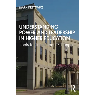 Understanding Power and Leadership in Higher Education: Tools for Institutional Change