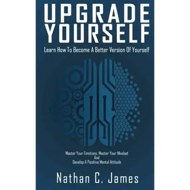 Upgrade Yourself: Learn How to Become A Better Version of Yourself