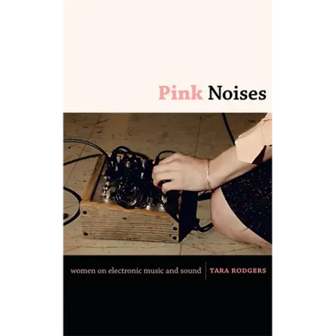Pink Noises: Women on Electronic Music and Sound