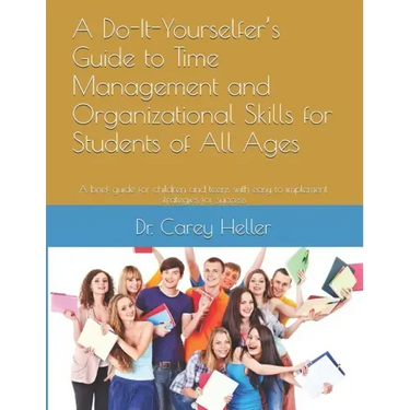 A Do-It-Yourselfer's Guide to Time Management and Organizational Skills for Students of All Ages: A brief guide for children and teens with easy to im
