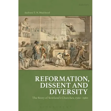 Reformation, Dissent and Diversity: The Story of Scotland's Churches, 1560 - 1960