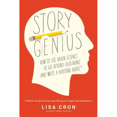 Story Genius: How to Use Brain Science to Go Beyond Outlining and Write a Riveting Novel (Before You Waste Three Years Writing 327 Pages That Go Nowhe