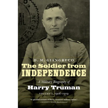 The Soldier from Independence: A Military Biography of Harry Truman, Volume 1, 1906-1919
