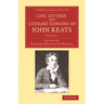 Life, Letters, and Literary Remains of John Keats