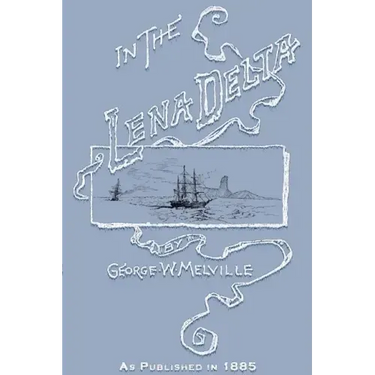 In the Lena Delta: A Narrative of the Search for Lieut.-Commander DeLong and His Companions Followed by an Account of the Greely Relief Expedition and