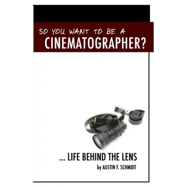 So You Want To Be A Cinematographer?: ... Life Behind The Lens