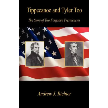 Tippecanoe and Tyler Too - The Story of Two Forgotten Presidencies