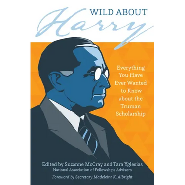 Wild about Harry: Everything You Have Ever Wanted to Know about the Truman Scholarship