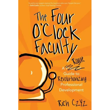 The Four O'Clock Faculty: A Rogue Guide to Revolutionizing Professional Development