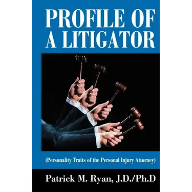 Profile of a Litigator: (Personality Traits of the Personal Injury Attorney)