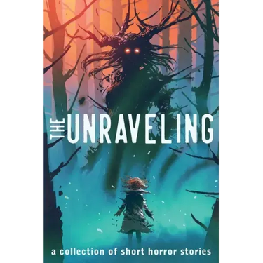 The Unraveling: A Collection of Short Horror Stories