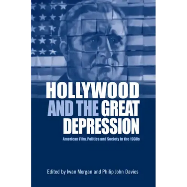 Hollywood and the Great Depression: American Film, Politics and Society in the 1930s
