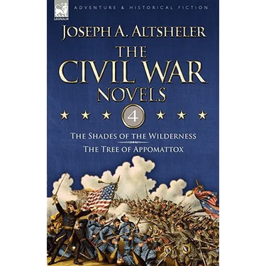 The Civil War Novels: 4-The Shades of the Wilderness & the Tree of Appomattox