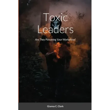 Toxic Leaders: Are They Poisoning Your Workplace?