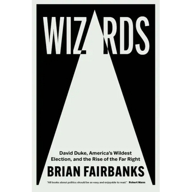 Wizards: David Duke, America's Wildest Election, and the Rise of the Far Right