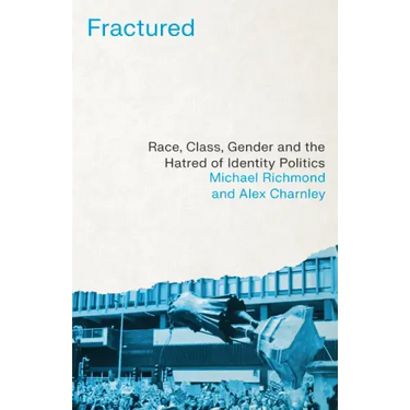 Fractured: Race, Class, Gender and the Hatred of Identity Politics