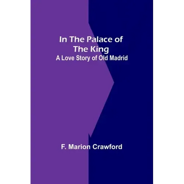In The Palace Of The King; A Love Story Of Old Madrid