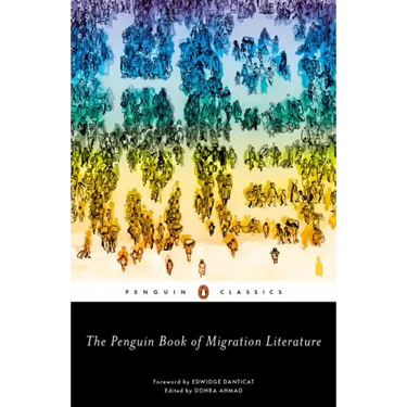 The Penguin Book of Migration Literature: Departures, Arrivals, Generations, Returns