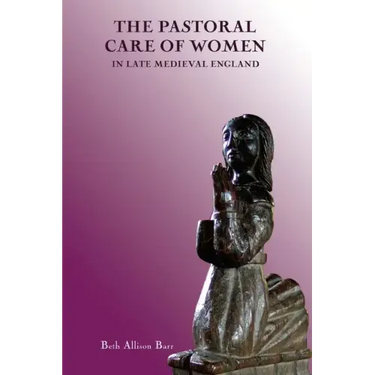 The Pastoral Care of Women in Late Medieval England