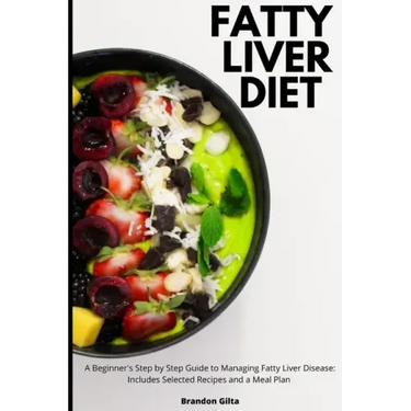 Fatty Liver Diet: A Beginner's Step by Step Guide to Managing Fatty Liver Disease: Includes Selected Recipes and a Meal Plan