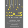 Scales: For Beginners - Bundle - The Only 3 Books You Need to Learn Music Scales for Guitar, Scales for Piano and Scale Theory Today