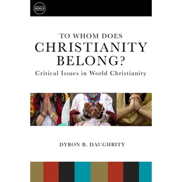 To Whom Does Christianity Belong?: Critical Issues in World Christianity