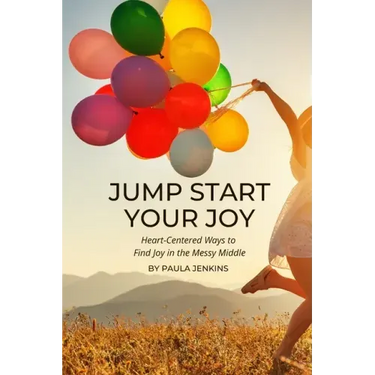 Jump Start Your Joy: Heart-Centered Ways to Find Joy in the Messy Middle