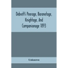 Debrett'S Peerage, Baronetage, Knightage, And Companionage 1893; In Which Is Included Much Information Respecting The Collateral Branches Of Baronets