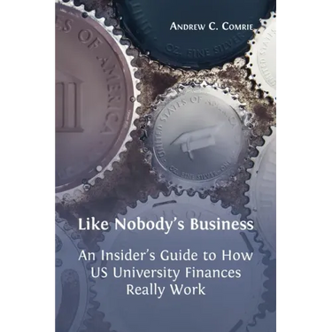 Like Nobody's Business: An Insider's Guide to How US University Finances Really Work