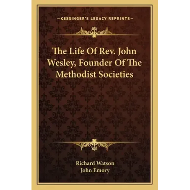 The Life of REV. John Wesley, Founder of the Methodist Societies