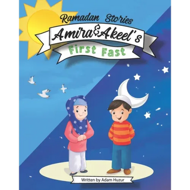 Amira and Akeel's First Ramadan Fast: Ramadan Stories