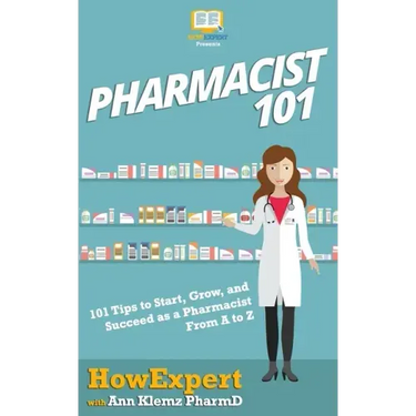 Pharmacist 101: 101 Tips to Start, Grow, and Succeed as a Pharmacist From A to Z