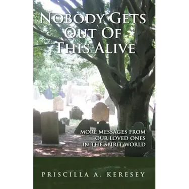 Nobody Gets Out of This Alive!: More Messages from Our Loved Ones in the Spirit World