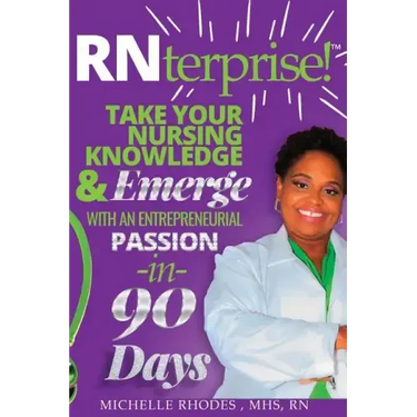 RNterprise!: Take your Nursing Knowledge and Emerge with an Entrepreneurial Passion in 90 days