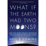 What If the Earth Had Two Moons?: And Nine Other Thought-Provoking Speculations on the Solar System