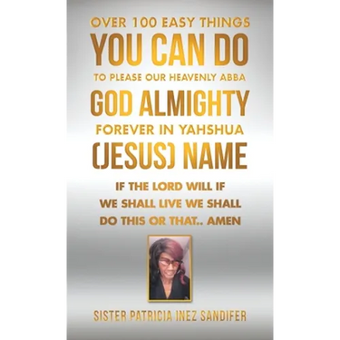 Over 100 Easy Things You Can Do to Please Our Heavenly Abba God Almighty Forever in Yahshua (Jesus) Name: If the Lord Will If We Shall Live We Shall D