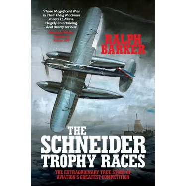 The Schneider Trophy Races: The Extraordinary True Story of Aviation's Greatest Competition