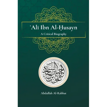 Ali Ibn Al-Husayn: A Critical Biography