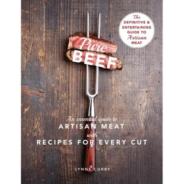 Pure Beef: An Essential Guide to Artisan Meat with Recipes for Every Cut