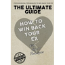 The Ultimate Guide - How To Win Back Your Ex